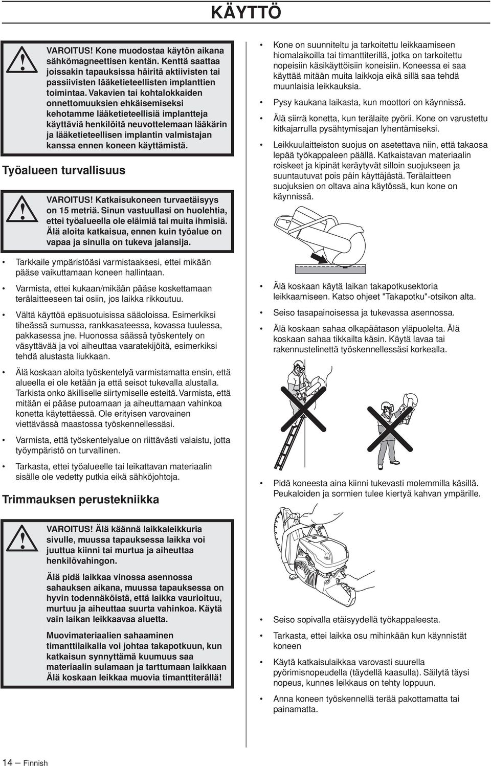 Vakavien tai kohtalokkaiden onnettomuuksien ehkäisemiseksi kehotamme lääketieteellisiä implantteja käyttäviä henkilöitä neuvottelemaan lääkärin ja lääketieteellisen implantin valmistajan kanssa ennen