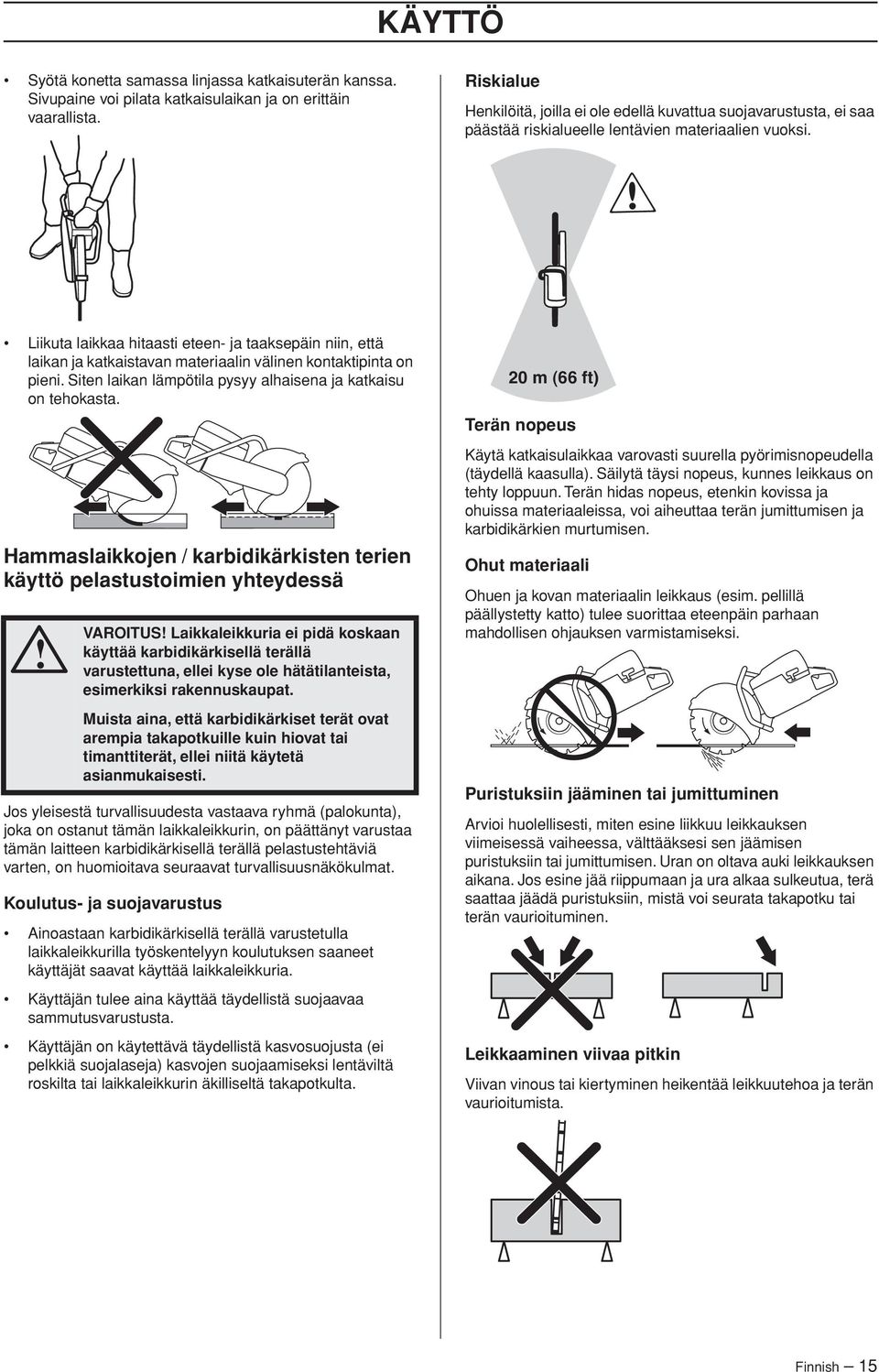 Liikuta laikkaa hitaasti eteen- ja taaksepäin niin, että laikan ja katkaistavan materiaalin välinen kontaktipinta on pieni. Siten laikan lämpötila pysyy alhaisena ja katkaisu on tehokasta.