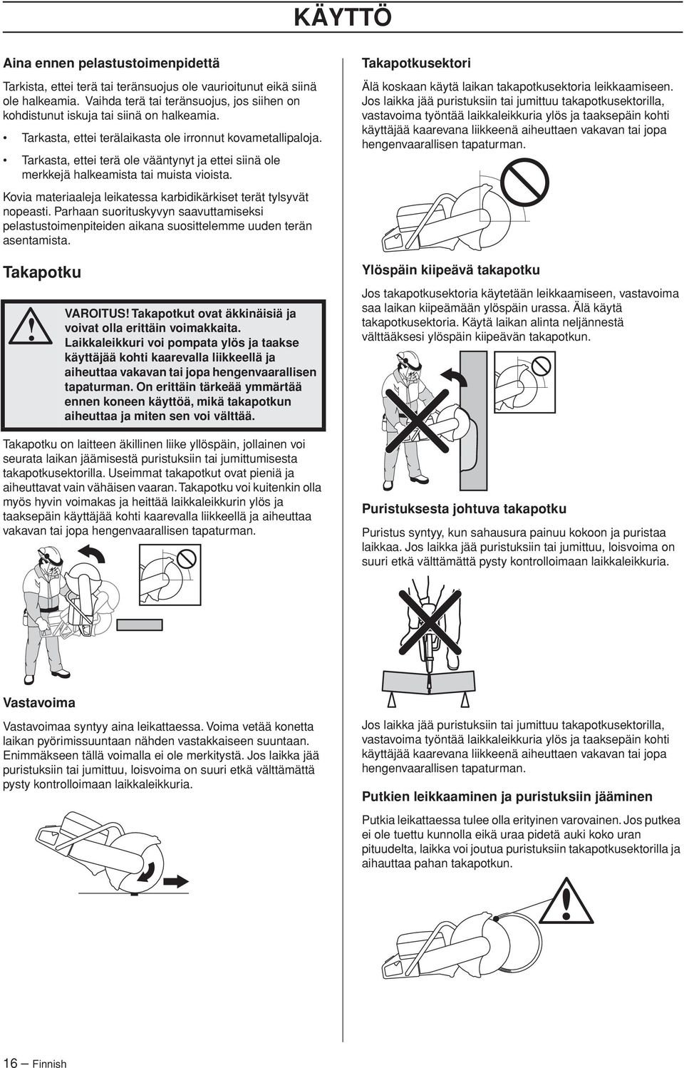 Tarkasta, ettei terä ole vääntynyt ja ettei siinä ole merkkejä halkeamista tai muista vioista. Kovia materiaaleja leikatessa karbidikärkiset terät tylsyvät nopeasti.