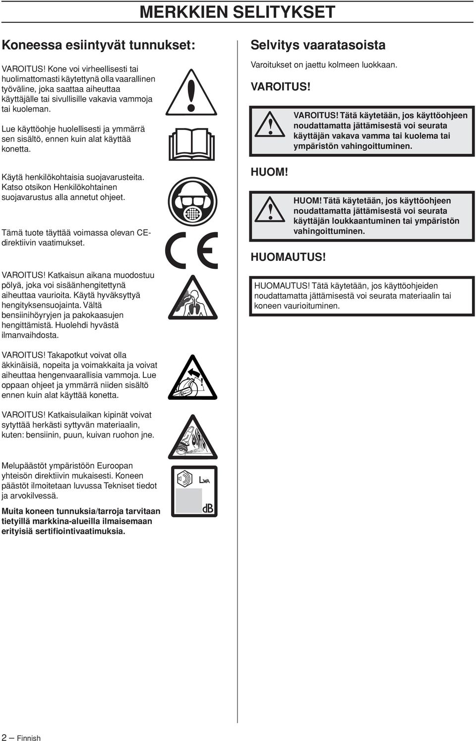 Katso otsikon Henkilökohtainen suojavarustus alla annetut ohjeet. Tämä tuote täyttää voimassa olevan CEdirektiivin vaatimukset.