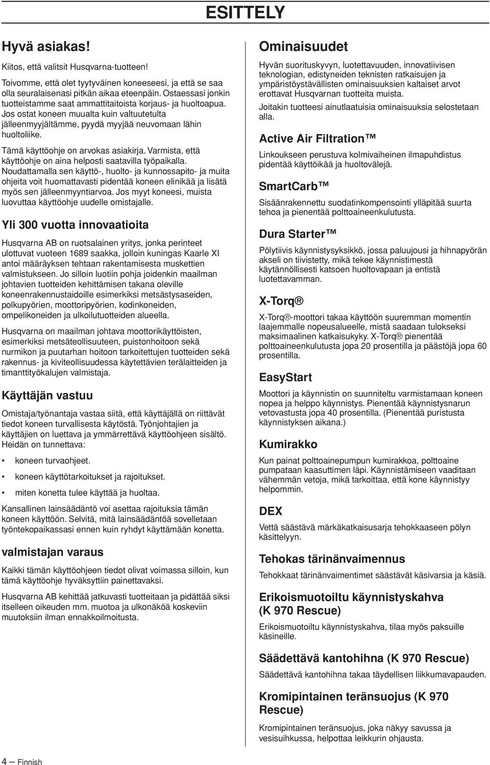 Tämä käyttöohje on arvokas asiakirja. Varmista, että käyttöohje on aina helposti saatavilla työpaikalla.