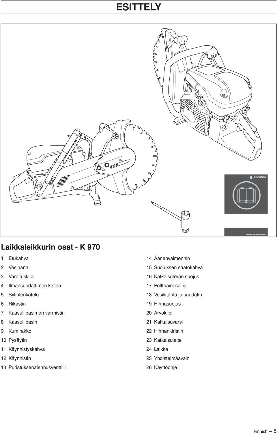 Puristuksenalennusventtiili 14 Äänenvaimennin 15 Suojuksen säätökahva 16 Katkaisuterän suojus 17 Polttoainesäiliö 18