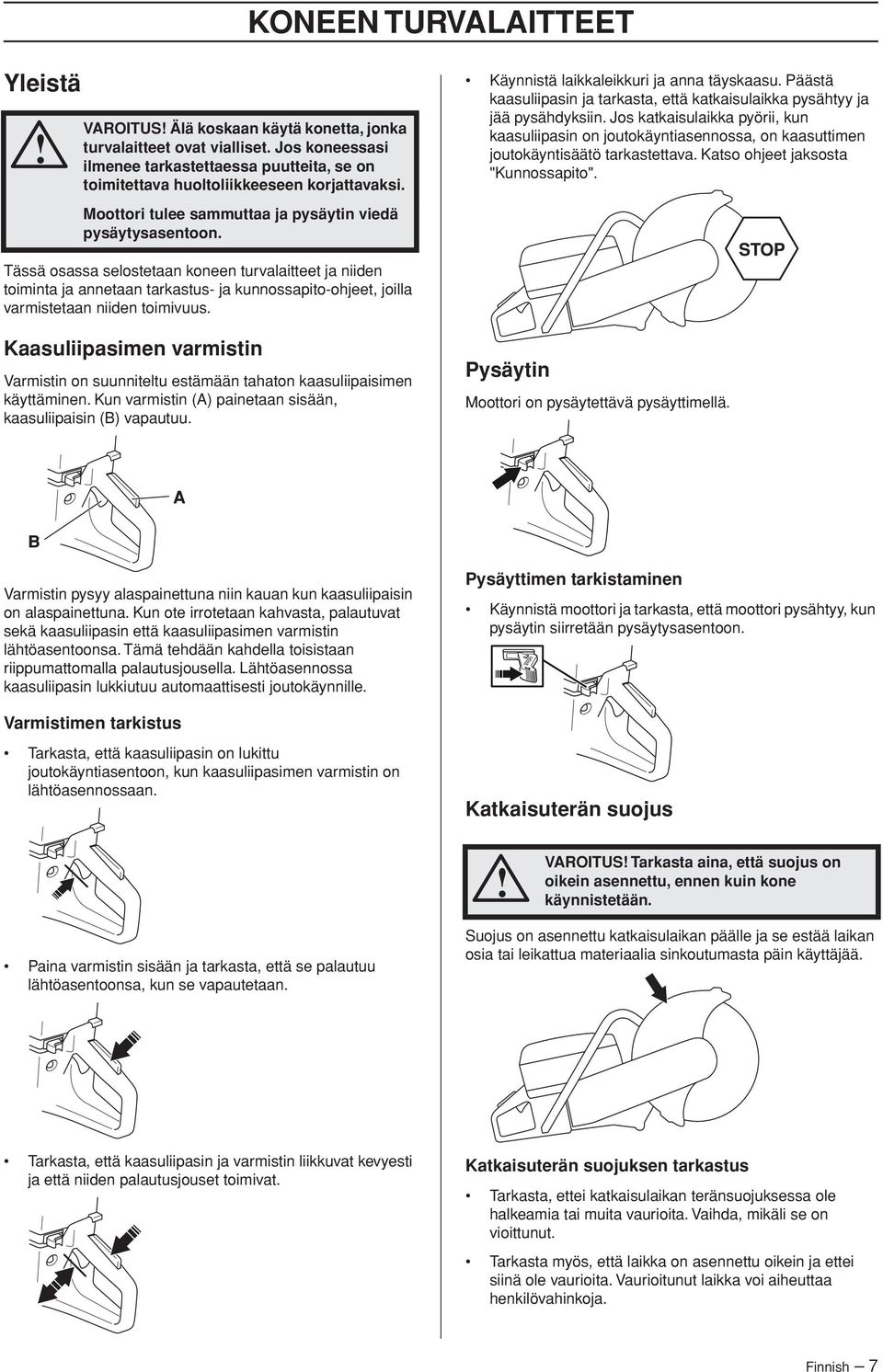 Käynnistä laikkaleikkuri ja anna täyskaasu. Päästä kaasuliipasin ja tarkasta, että katkaisulaikka pysähtyy ja jää pysähdyksiin.