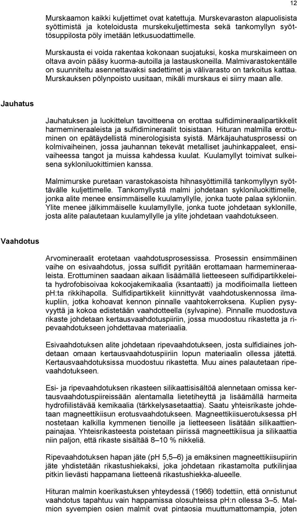 Malmivarastokentälle on suunniteltu asennettavaksi sadettimet ja välivarasto on tarkoitus kattaa. Murskauksen pölynpoisto uusitaan, mikäli murskaus ei siirry maan alle.
