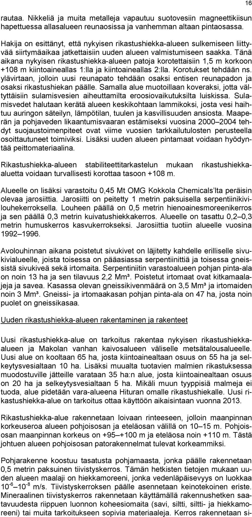 Tänä aikana nykyisen rikastushiekka-alueen patoja korotettaisiin 1,5 m korkoon +108 m kiintoaineallas 1:lla ja kiintoaineallas 2:lla. Korotukset tehdään ns.