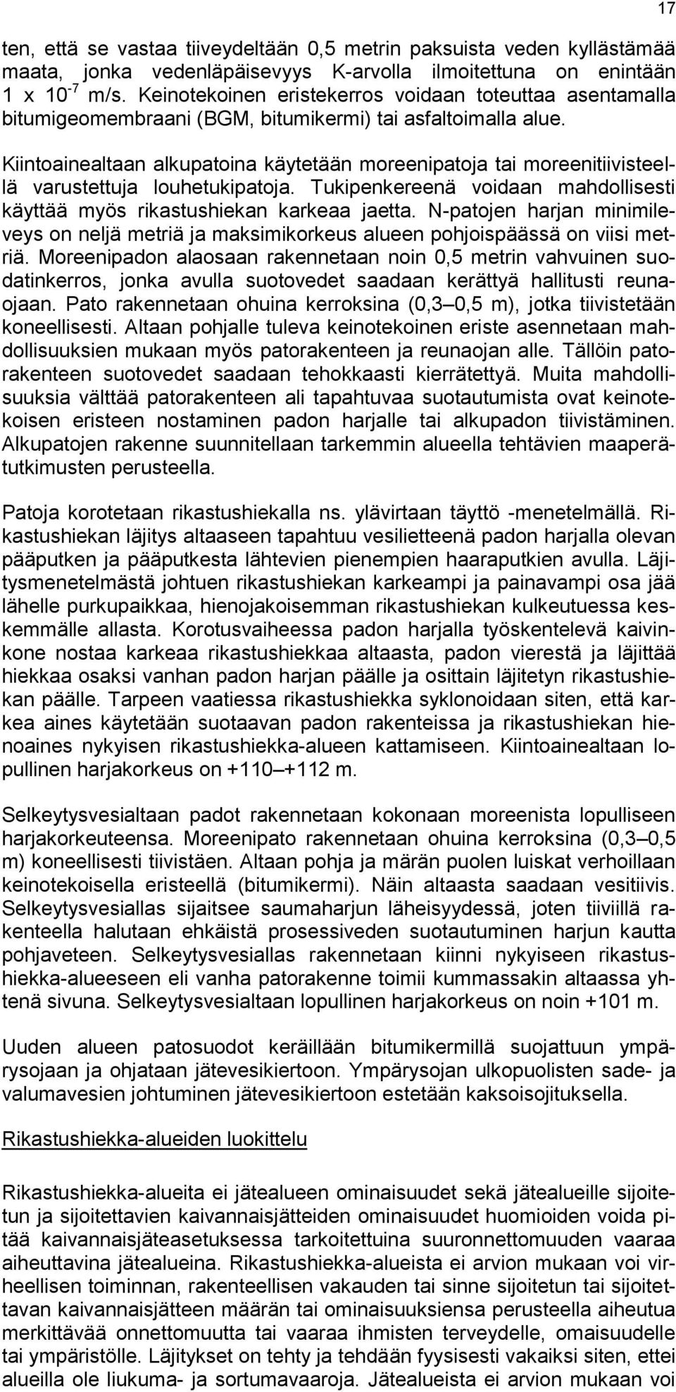 Kiintoainealtaan alkupatoina käytetään moreenipatoja tai moreenitiivisteellä varustettuja louhetukipatoja. Tukipenkereenä voidaan mahdollisesti käyttää myös rikastushiekan karkeaa jaetta.