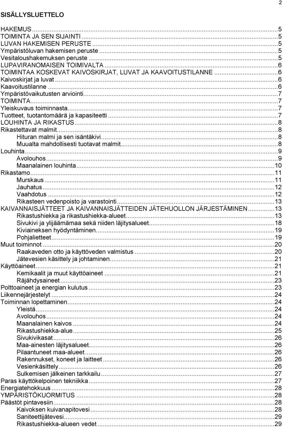 .. 7 Tuotteet, tuotantomäärä ja kapasiteetti... 7 LOUHINTA JA RIKASTUS... 8 Rikastettavat malmit... 8 Hituran malmi ja sen isäntäkivi... 8 Muualta mahdollisesti tuotavat malmit... 8 Louhinta.