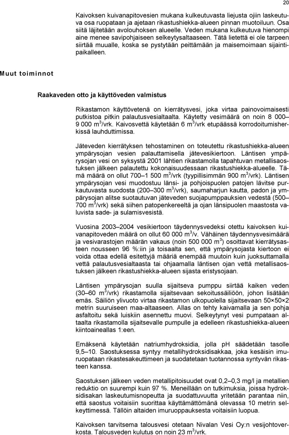 20 Muut toiminnot Raakaveden otto ja käyttöveden valmistus Rikastamon käyttövetenä on kierrätysvesi, joka virtaa painovoimaisesti putkistoa pitkin palautusvesialtaalta.