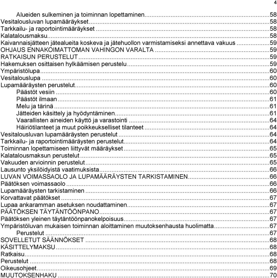 .. 59 Hakemuksen osittaisen hylkäämisen perustelu... 59 Ympäristölupa... 60 Vesitalouslupa... 60 Lupamääräysten perustelut... 60 Päästöt vesiin... 60 Päästöt ilmaan... 61 Melu ja tärinä.