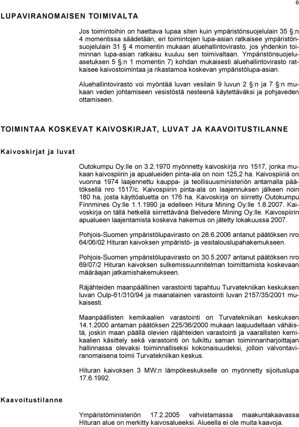 Ympäristönsuojeluasetuksen 5 :n 1 momentin 7) kohdan mukaisesti aluehallintovirasto ratkaisee kaivostoimintaa ja rikastamoa koskevan ympäristölupa-asian.