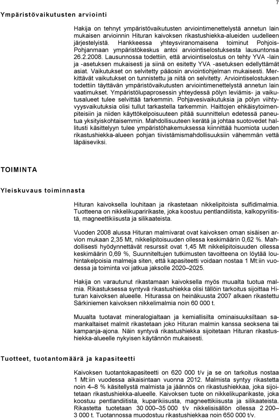 Lausunnossa todettiin, että arviointiselostus on tehty YVA -lain ja -asetuksen mukaisesti ja siinä on esitetty YVA -asetuksen edellyttämät asiat.