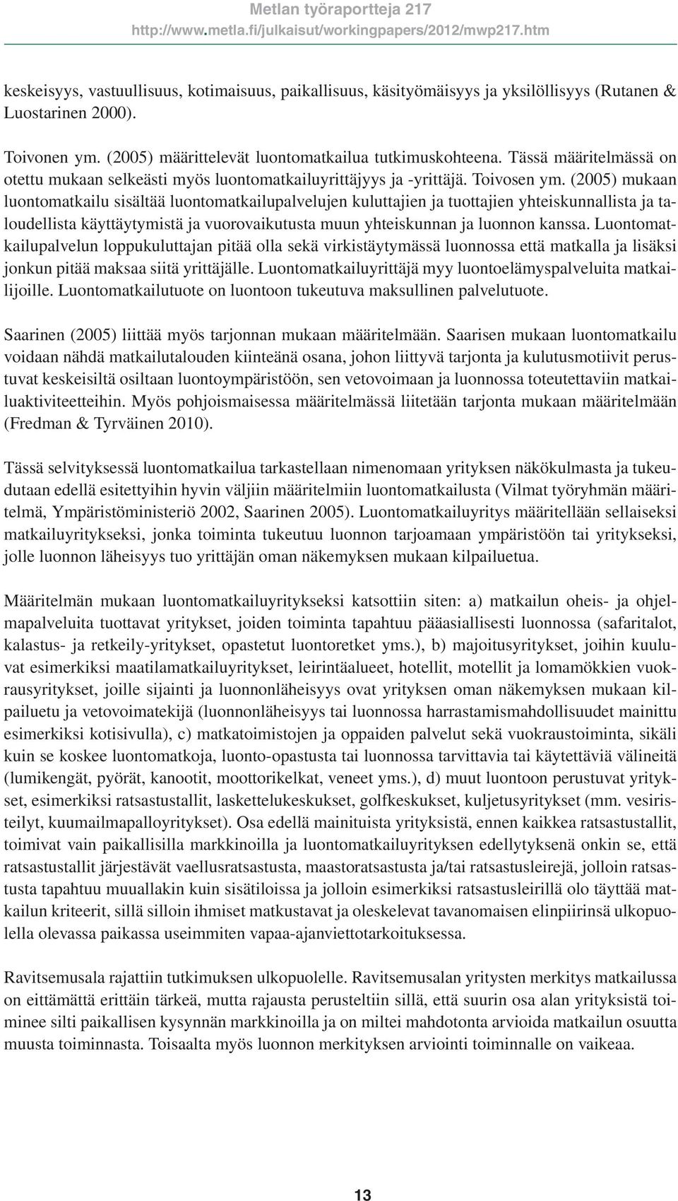 (2005) mukaan luontomatkailu sisältää luontomatkailupalvelujen kuluttajien ja tuottajien yhteiskunnallista ja taloudellista käyttäytymistä ja vuorovaikutusta muun yhteiskunnan ja luonnon kanssa.