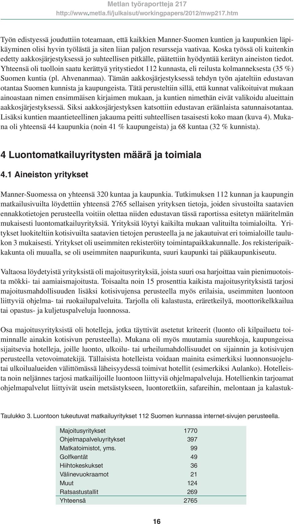 Yhteensä oli tuolloin saatu kerättyä yritystiedot 112 kunnasta, eli reilusta kolmanneksesta (35 %) Suomen kuntia (pl. Ahvenanmaa).