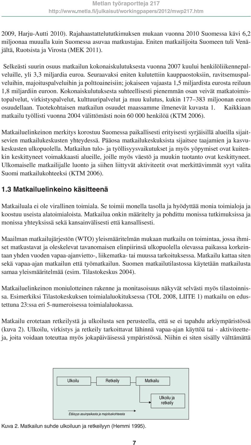 Selkeästi suurin osuus matkailun kokonaiskulutuksesta vuonna 2007 kuului henkilöliikennepalveluille, yli 3,3 miljardia euroa.