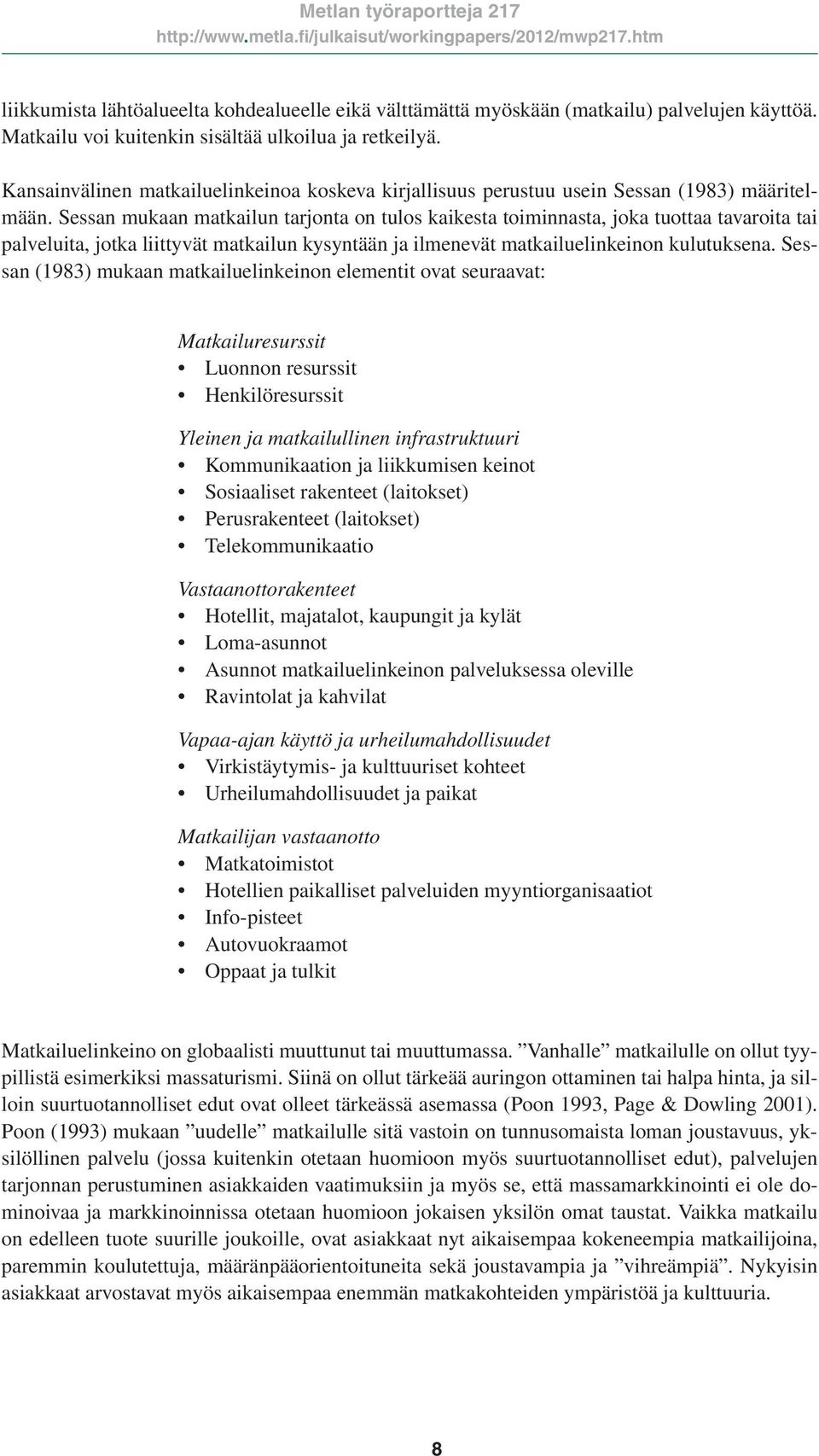 Sessan mukaan matkailun tarjonta on tulos kaikesta toiminnasta, joka tuottaa tavaroita tai palveluita, jotka liittyvät matkailun kysyntään ja ilmenevät matkailuelinkeinon kulutuksena.