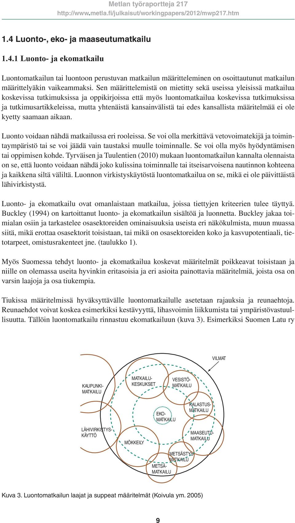 yhtenäistä kansainvälistä tai edes kansallista määritelmää ei ole kyetty saamaan aikaan. Luonto voidaan nähdä matkailussa eri rooleissa.