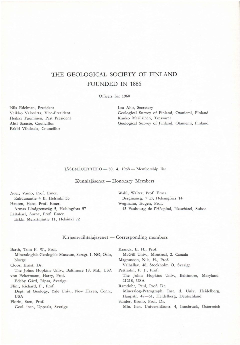 1968 Membership list Kunniajäsenet Honorary Members Auer, Väinö, Prof. Emer. Wahl, Walter, Prof. Emer. Rakuunantie 4 B, Helsinki 33 Bergmansg. 7 D, Helsingfors 14 Hausen, Hans, Prof. Emer. Wegmann, Eugen, Prof.