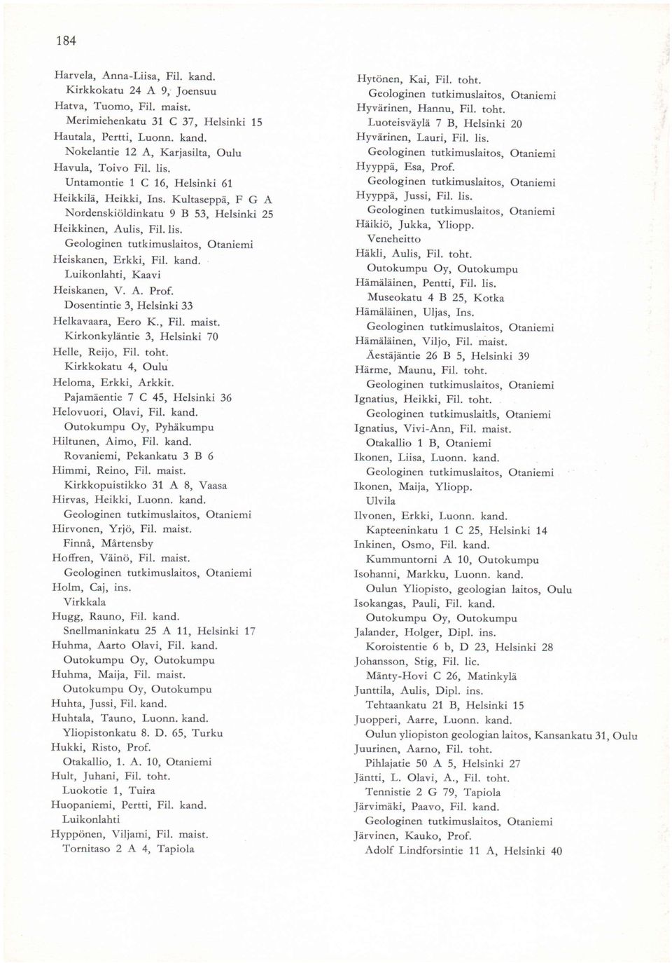 Luikonlahti, Kaavi Heiskanen, V. A. Prof. Dosentintie 3, Helsinki 33 Helkavaara, Eero K., Fil. maist. Kirkonkyläntie 3, Helsinki 70 Helle, Reijo, Fil. toht. Kirkkokatu 4, Oulu Heloma, Erkki, Arkkit.