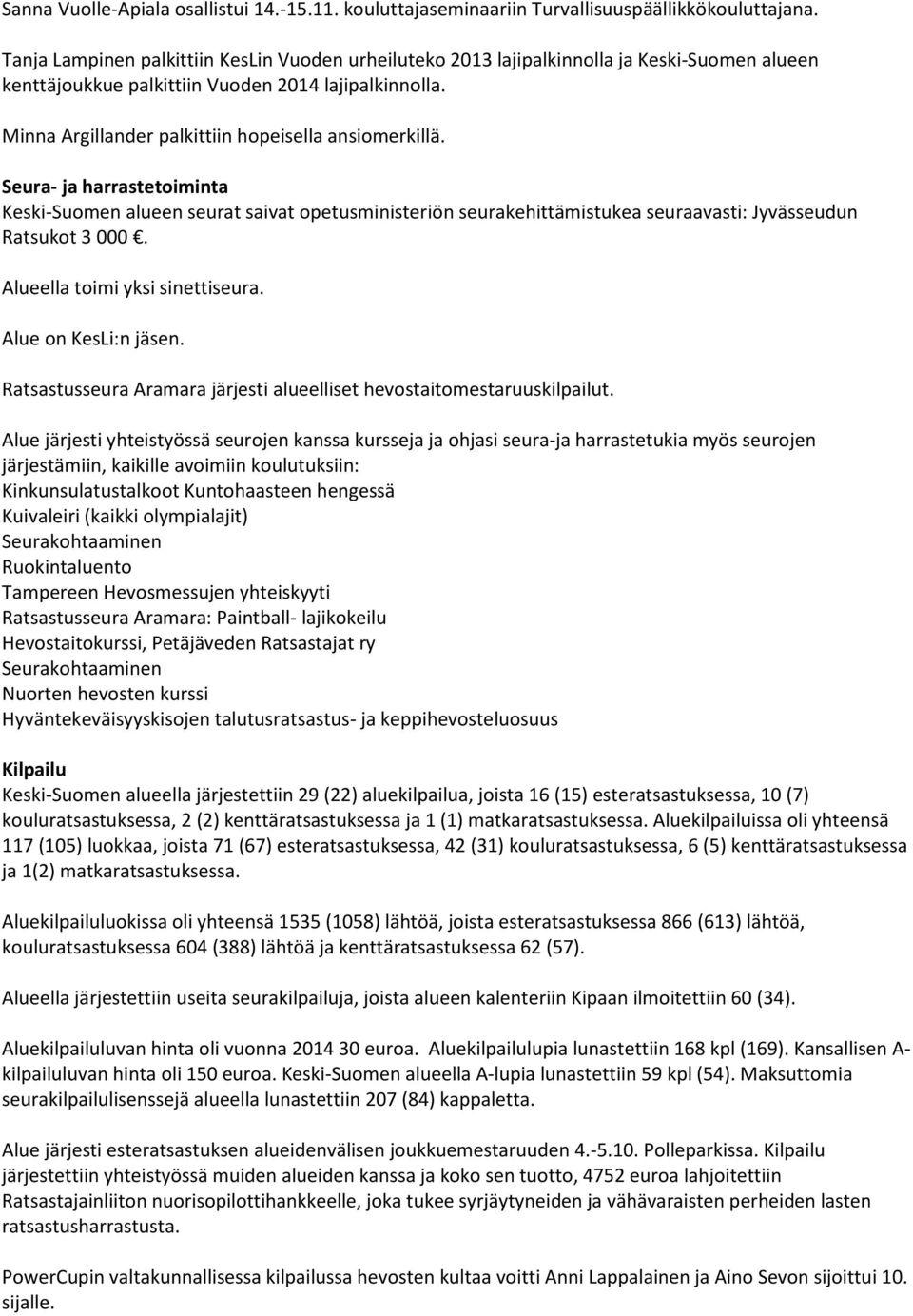 Minna Argillander palkittiin hopeisella ansiomerkillä. Seura- ja harrastetoiminta Keski-Suomen alueen seurat saivat opetusministeriön seurakehittämistukea seuraavasti: Jyvässeudun Ratsukot 3 000.