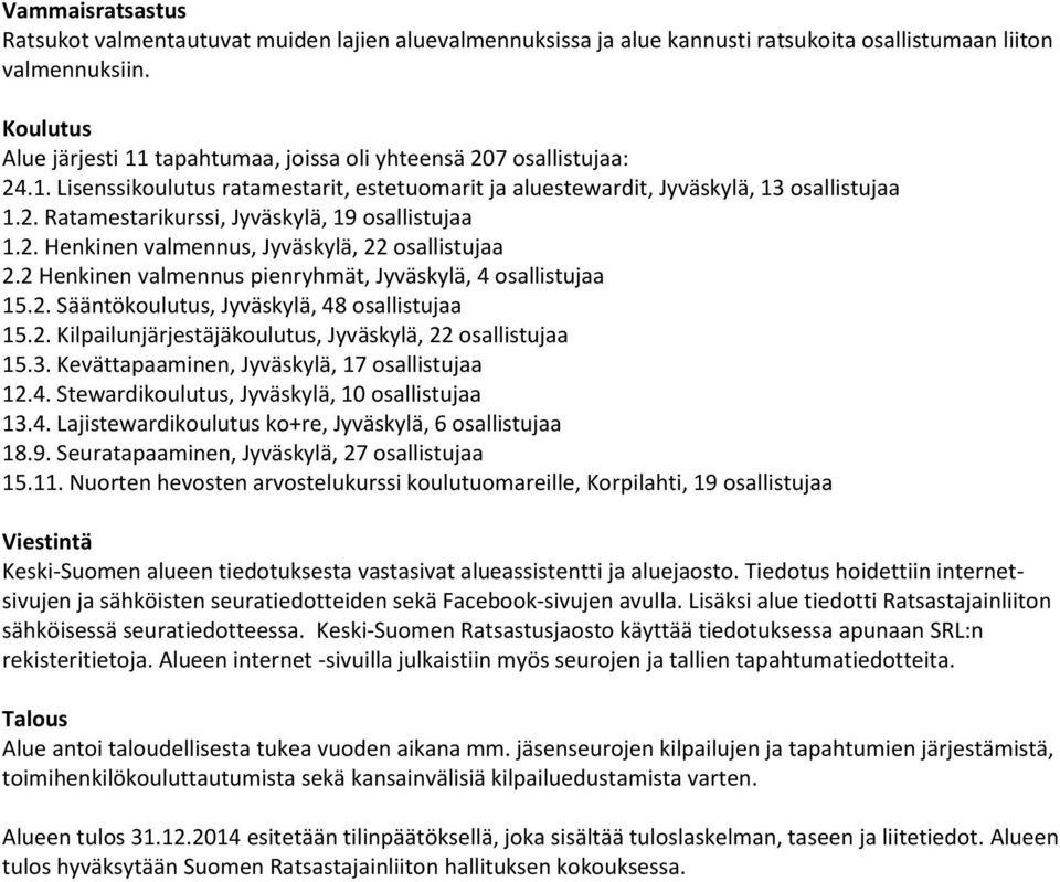 2. Henkinen valmennus, Jyväskylä, 22 osallistujaa 2.2 Henkinen valmennus pienryhmät, Jyväskylä, 4 osallistujaa 15.2. Sääntökoulutus, Jyväskylä, 48 osallistujaa 15.2. Kilpailunjärjestäjäkoulutus, Jyväskylä, 22 osallistujaa 15.