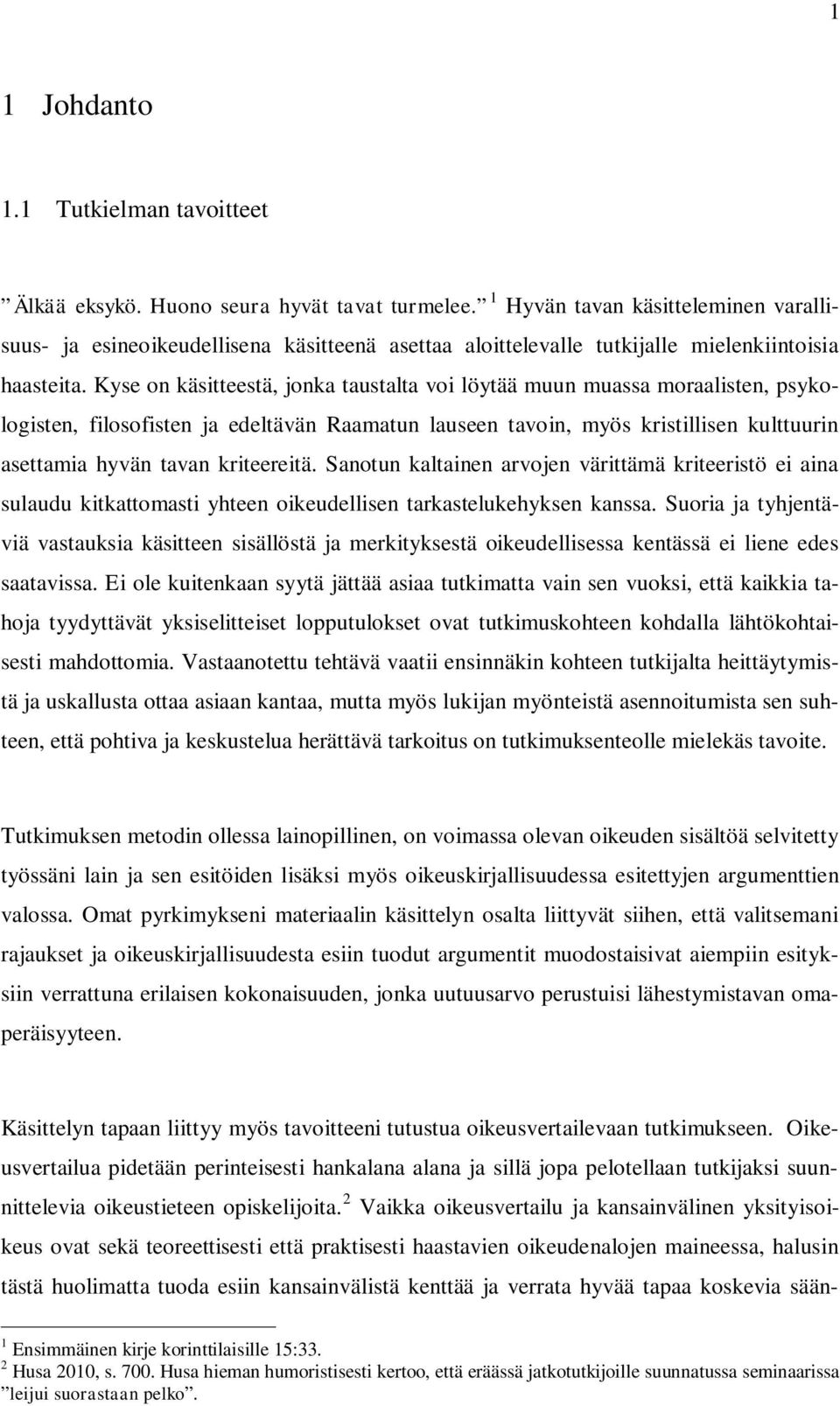 Kyse on käsitteestä, jonka taustalta voi löytää muun muassa moraalisten, psykologisten, filosofisten ja edeltävän Raamatun lauseen tavoin, myös kristillisen kulttuurin asettamia hyvän tavan