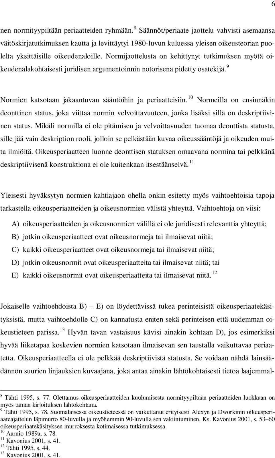 Normijaottelusta on kehittynyt tutkimuksen myötä oikeudenalakohtaisesti juridisen argumentoinnin notorisena pidetty osatekijä. 9 Normien katsotaan jakaantuvan sääntöihin ja periaatteisiin.