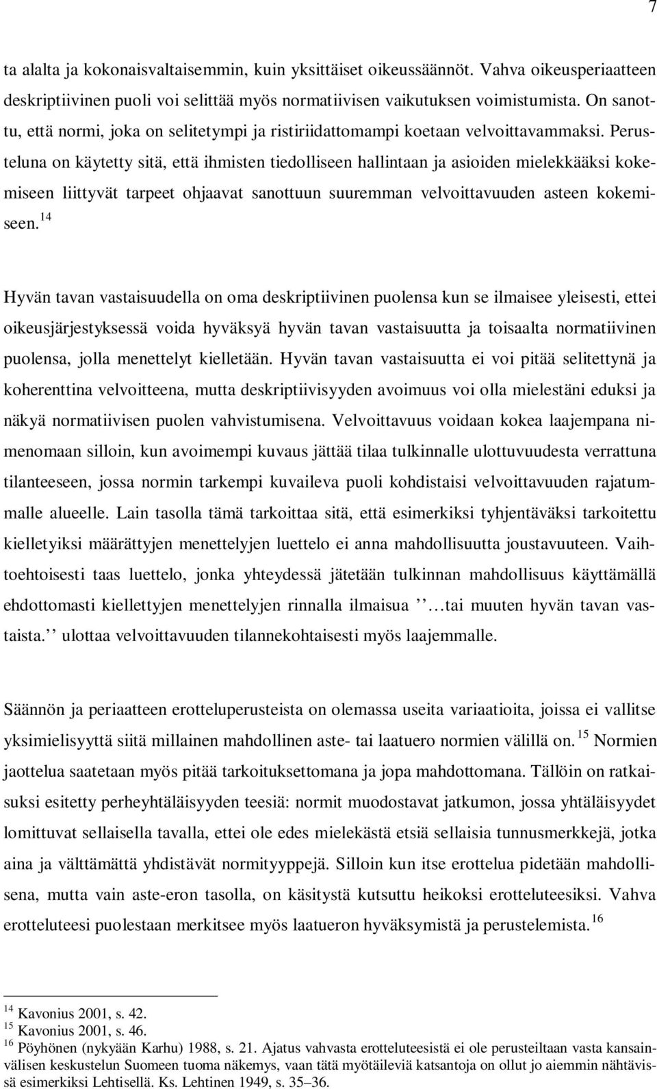 Perusteluna on käytetty sitä, että ihmisten tiedolliseen hallintaan ja asioiden mielekkääksi kokemiseen liittyvät tarpeet ohjaavat sanottuun suuremman velvoittavuuden asteen kokemiseen.