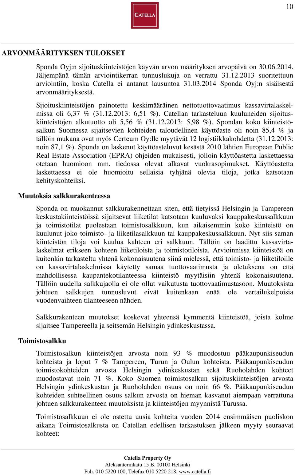 Sijoituskiinteistöjen painotettu keskimääräinen nettotuottovaatimus kassavirtalaskelmissa oli 6,37 % (31.12.2013: 6,51 %).
