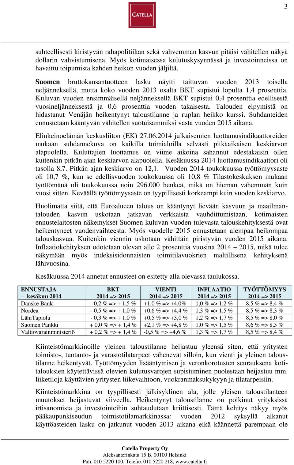 Suomen bruttokansantuotteen lasku näytti taittuvan vuoden 2013 toisella neljänneksellä, mutta koko vuoden 2013 osalta BKT supistui lopulta 1,4 prosenttia.