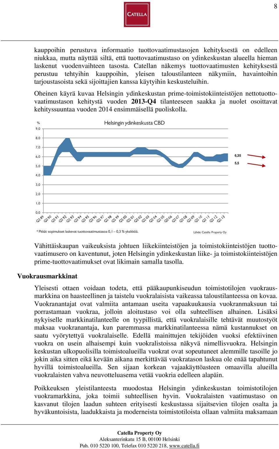 Catellan näkemys tuottovaatimusten kehityksestä perustuu tehtyihin kauppoihin, yleisen taloustilanteen näkymiin, havaintoihin tarjoustasoista sekä sijoittajien kanssa käytyihin keskusteluihin.