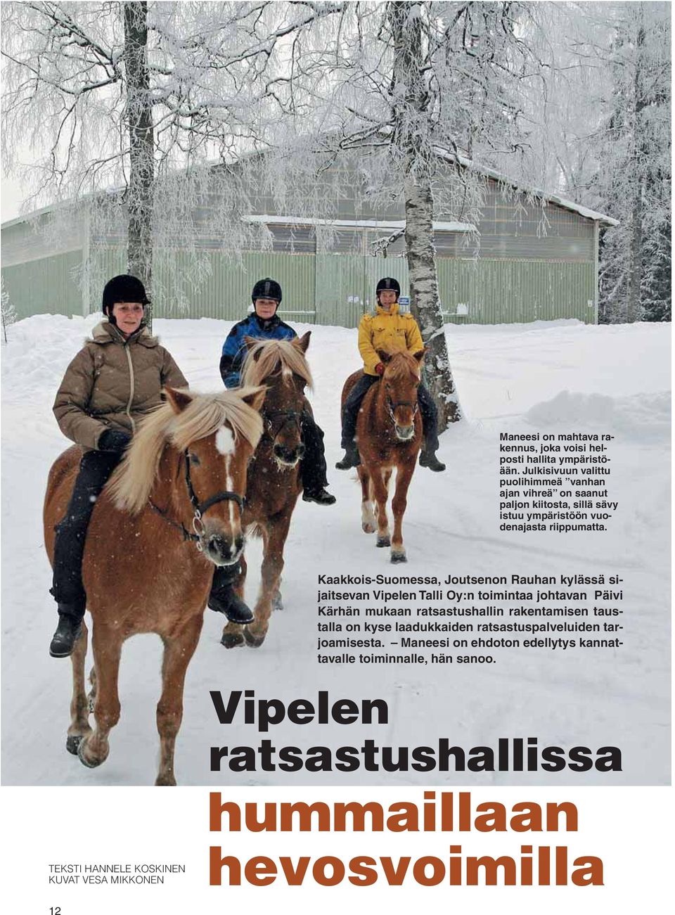 Kaakkois-Suomessa, Joutsenon Rauhan kylässä sijaitsevan Vipelen Talli Oy:n toimintaa johtavan Päivi Kärhän mukaan ratsastushallin rakentamisen
