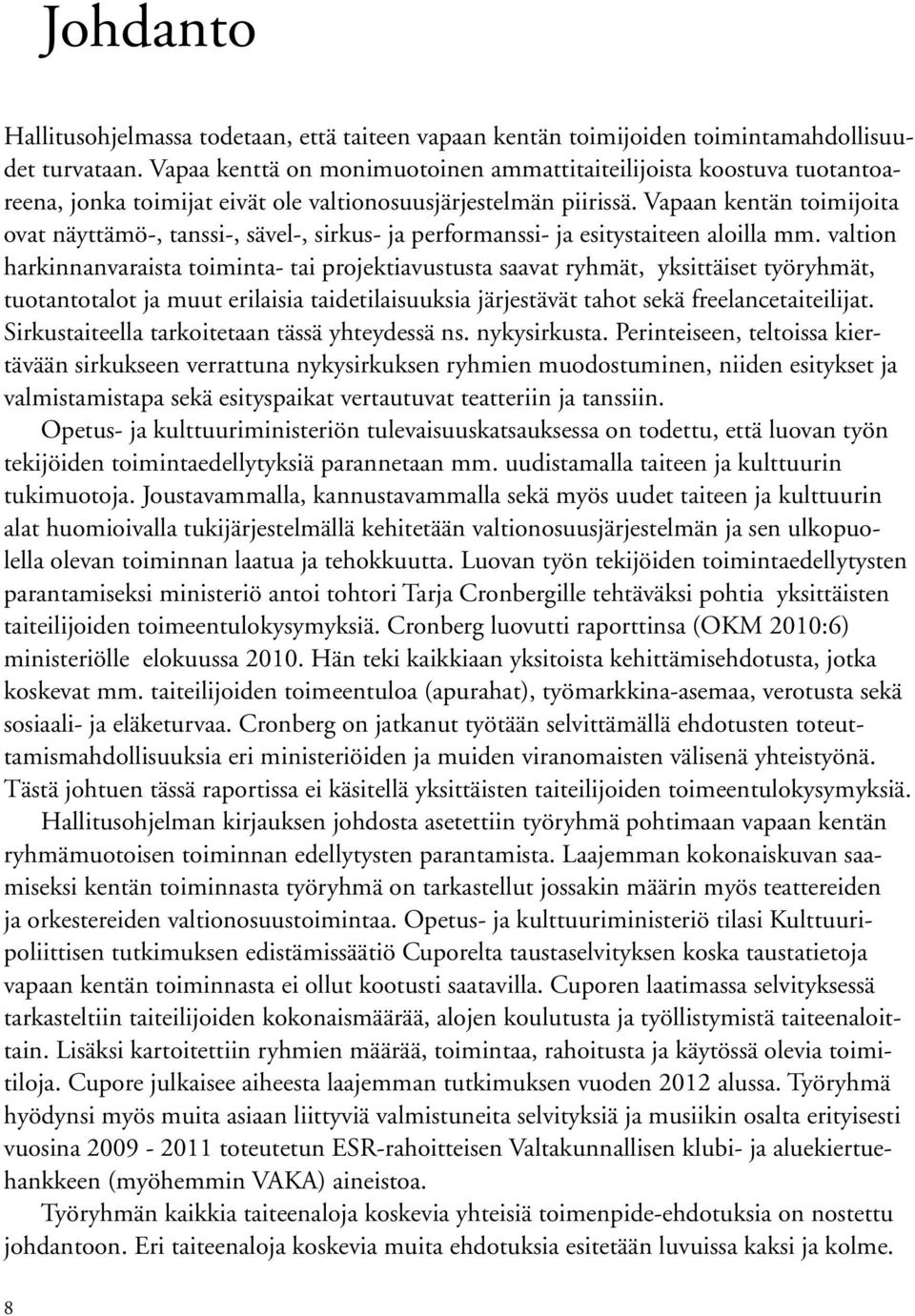 Vapaan kentän toimijoita ovat näyttämö-, tanssi-, sävel-, sirkus- ja performanssi- ja esitystaiteen aloilla mm.
