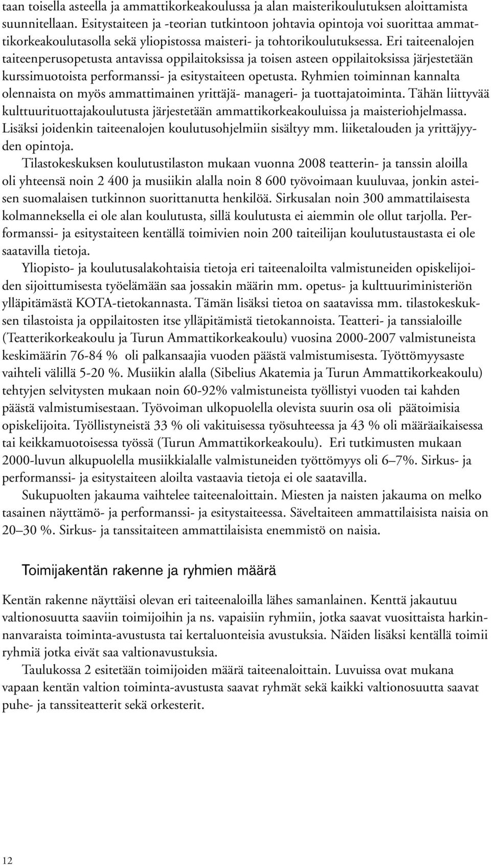 Eri taiteenalojen taiteenperusopetusta antavissa oppilaitoksissa ja toisen asteen oppilaitoksissa järjestetään kurssimuotoista performanssi- ja esitystaiteen opetusta.