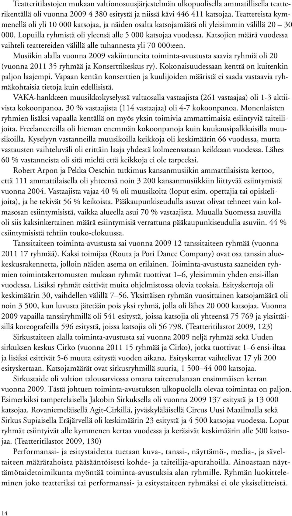Katsojien määrä vuodessa vaihteli teattereiden välillä alle tuhannesta yli 70 000:een.