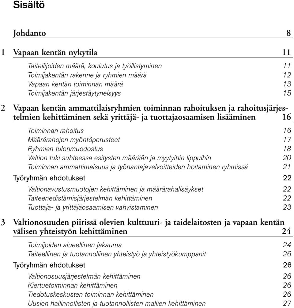 Määrärahojen myöntöperusteet 17 Ryhmien tulonmuodostus 18 Valtion tuki suhteessa esitysten määrään ja myytyihin lippuihin 20 Toiminnan ammattimaisuus ja työnantajavelvoitteiden hoitaminen ryhmissä 21