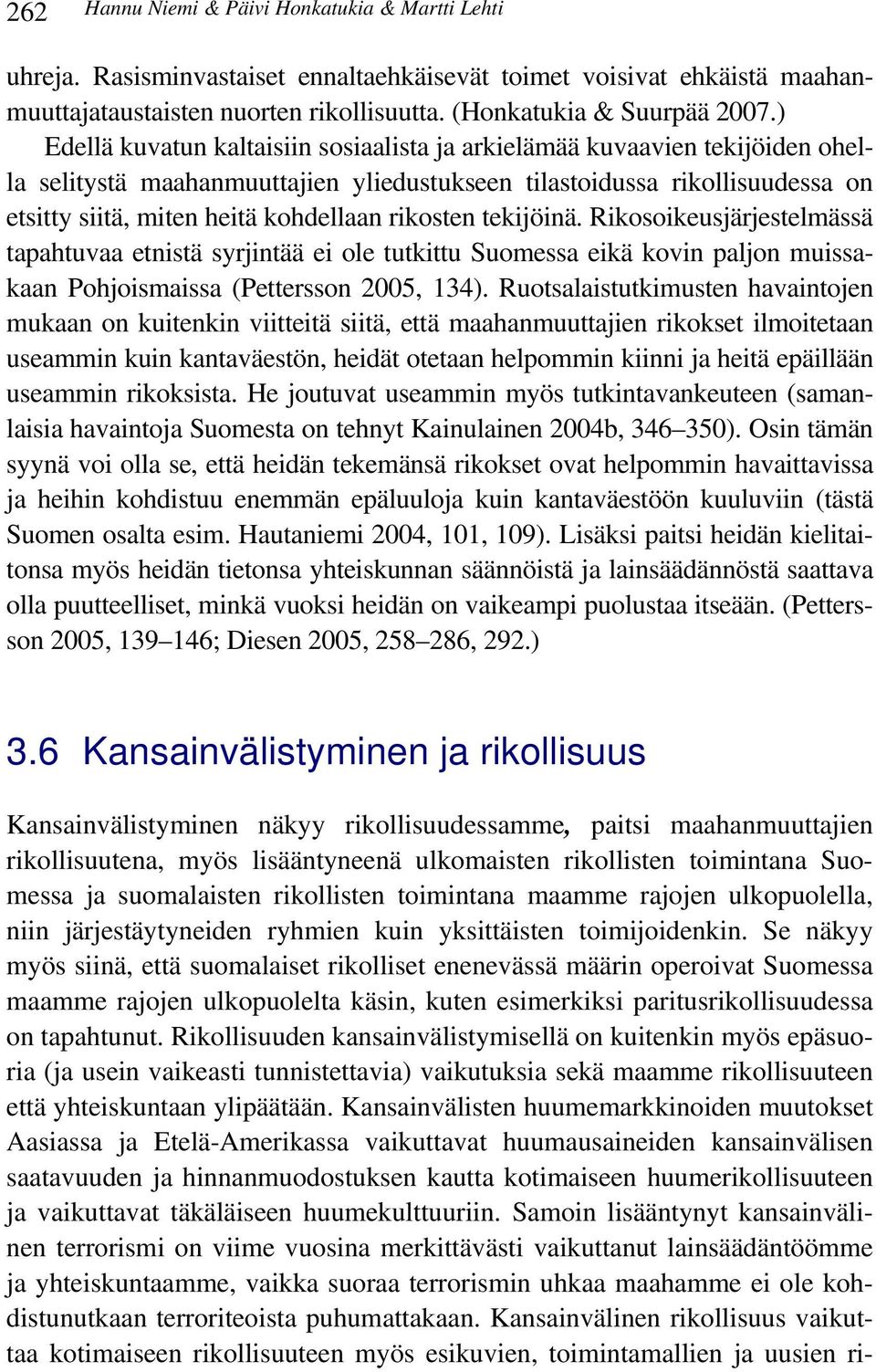 rikosten tekijöinä. Rikosoikeusjärjestelmässä tapahtuvaa etnistä syrjintää ei ole tutkittu Suomessa eikä kovin paljon muissakaan Pohjoismaissa (Pettersson 2005, 134).