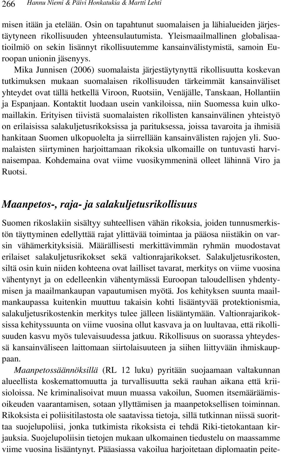 Mika Junnisen (2006) suomalaista järjestäytynyttä rikollisuutta koskevan tutkimuksen mukaan suomalaisen rikollisuuden tärkeimmät kansainväliset yhteydet ovat tällä hetkellä Viroon, Ruotsiin,