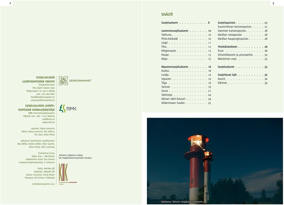 rmk.ee www.rmk.ee Laatinut: Diana Leenurm Teksti: Diana Leenurm, Kai Vahtra, Tiit Leito, Selve Pitsal Julkaisun laatimiseen osallistuivat: Rita Miller, Andres Miller, Üllar Soonik, Selve Pitsal,