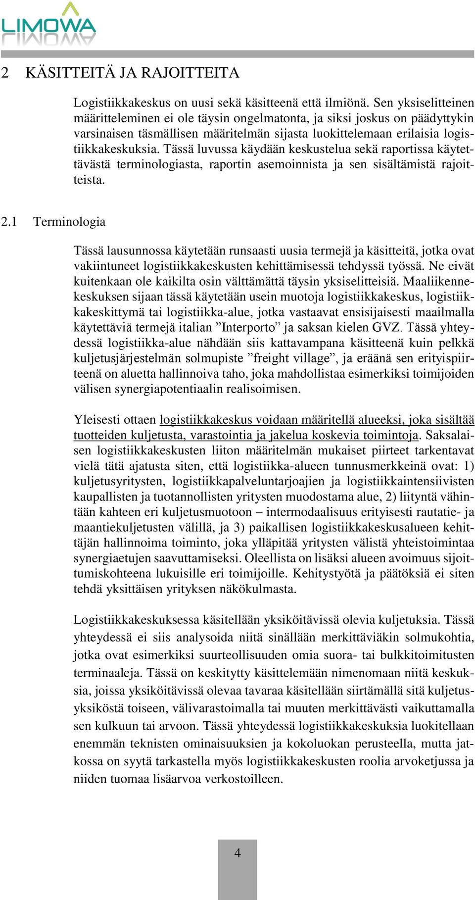 Tässä luvussa käydään keskustelua sekä raportissa käytettävästä terminologiasta, raportin asemoinnista ja sen sisältämistä rajoitteista. 2.