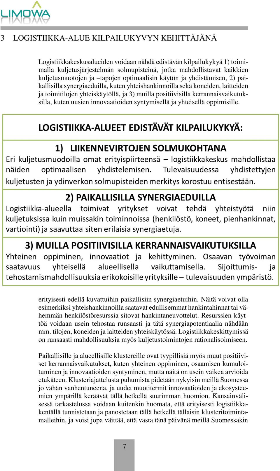 positiivisilla kerrannaisvaikutuksilla, kuten uusien innovaatioiden syntymisellä ja yhteisellä oppimisille. erityisesti edellä kuvattuihin paikallisiin synergiaetuihin.