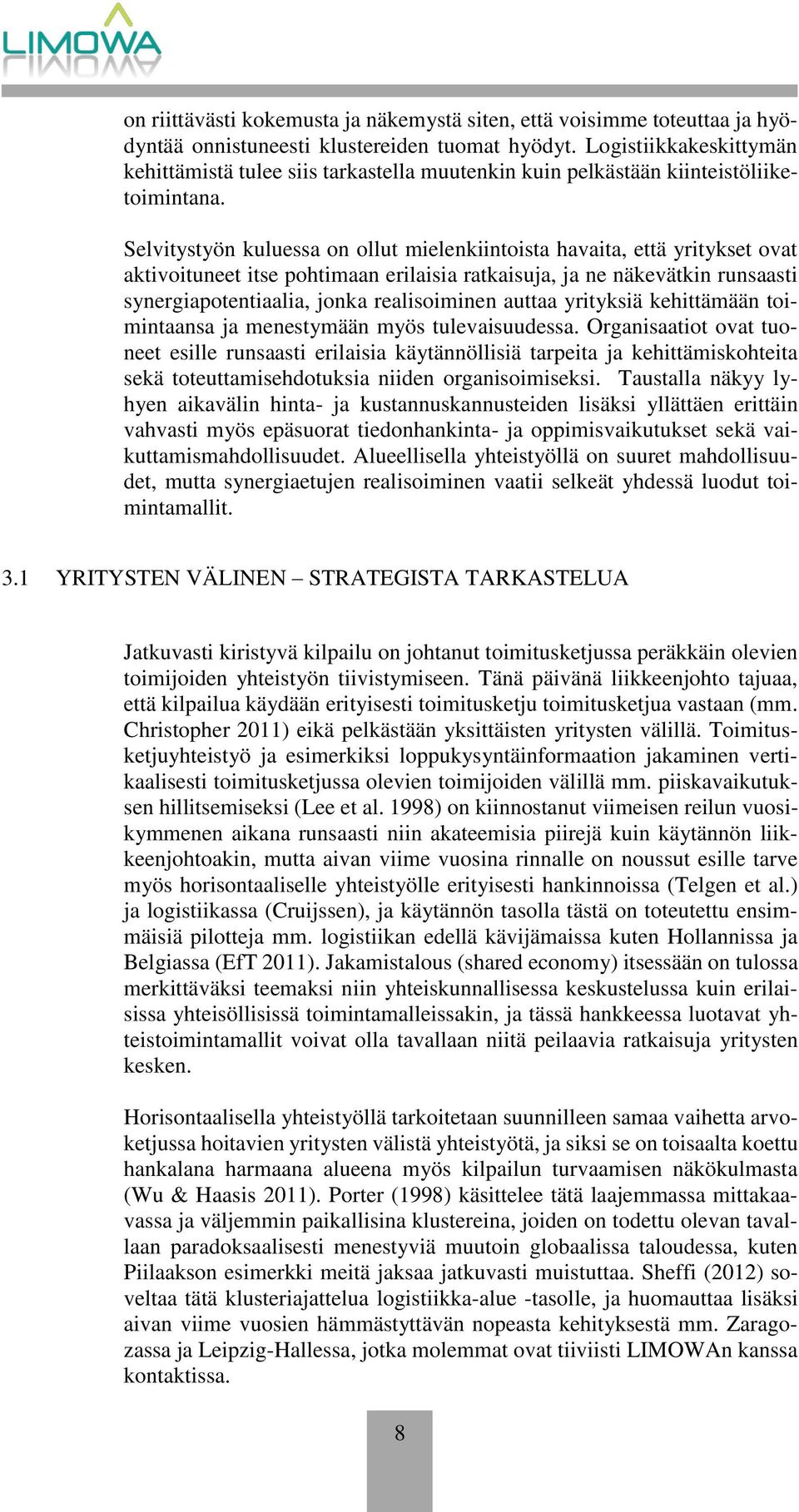 Selvitystyön kuluessa on ollut mielenkiintoista havaita, että yritykset ovat aktivoituneet itse pohtimaan erilaisia ratkaisuja, ja ne näkevätkin runsaasti synergiapotentiaalia, jonka realisoiminen