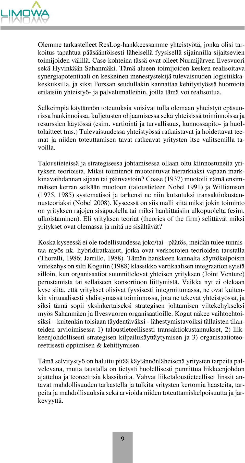 Tämä alueen toimijoiden kesken realisoitava synergiapotentiaali on keskeinen menestystekijä tulevaisuuden logistiikkakeskuksilla, ja siksi Forssan seudullakin kannattaa kehitystyössä huomiota