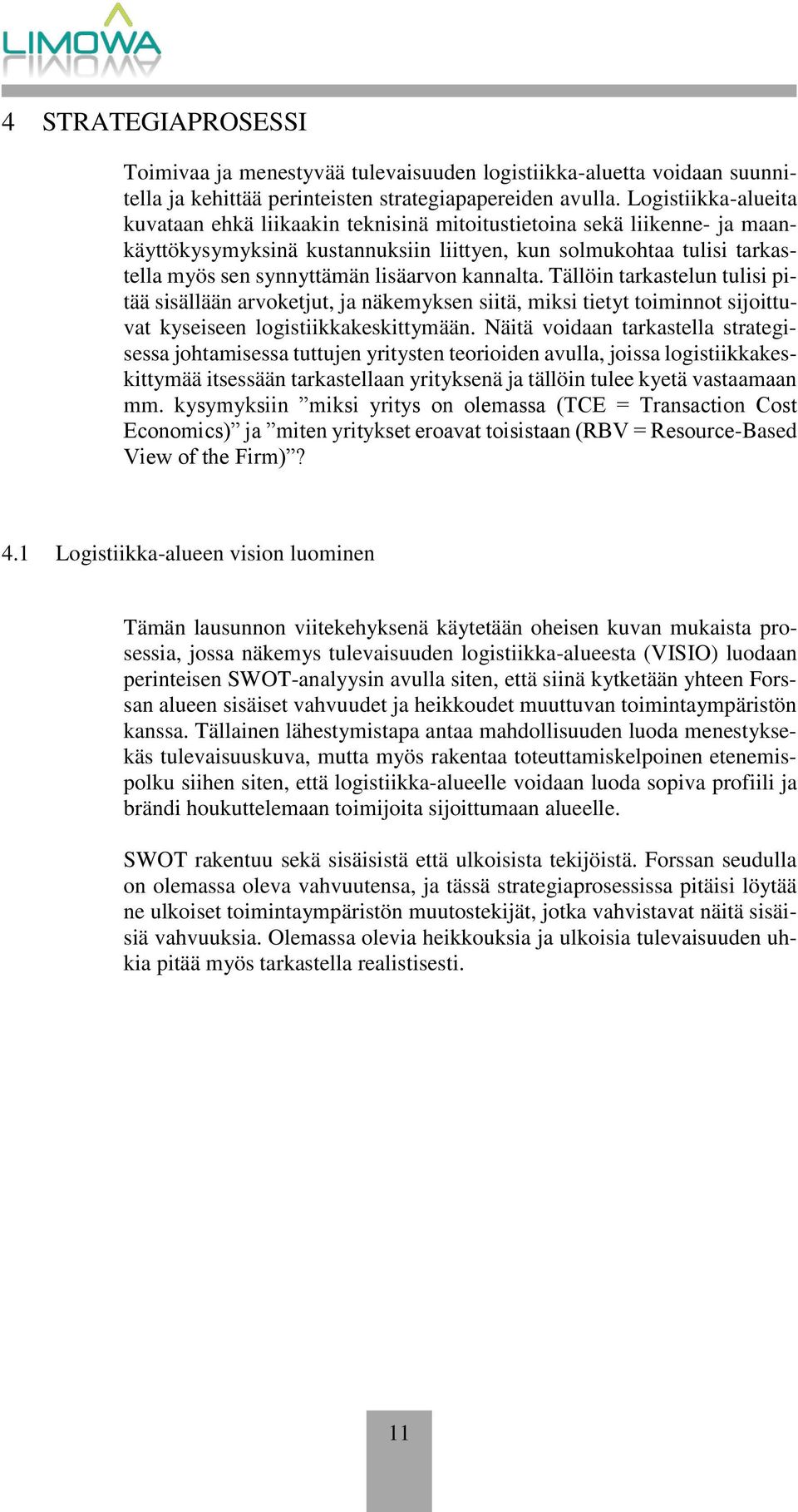 lisäarvon kannalta. Tällöin tarkastelun tulisi pitää sisällään arvoketjut, ja näkemyksen siitä, miksi tietyt toiminnot sijoittuvat kyseiseen logistiikkakeskittymään.