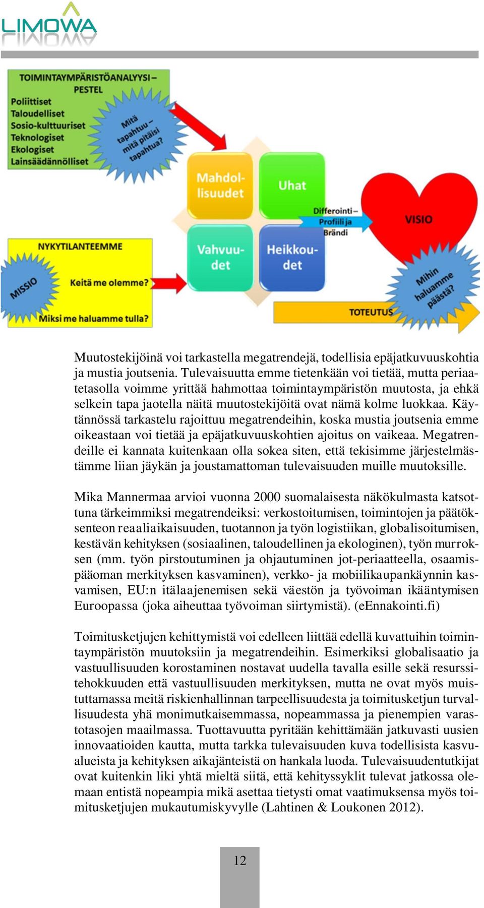 Käytännössä tarkastelu rajoittuu megatrendeihin, koska mustia joutsenia emme oikeastaan voi tietää ja epäjatkuvuuskohtien ajoitus on vaikeaa.