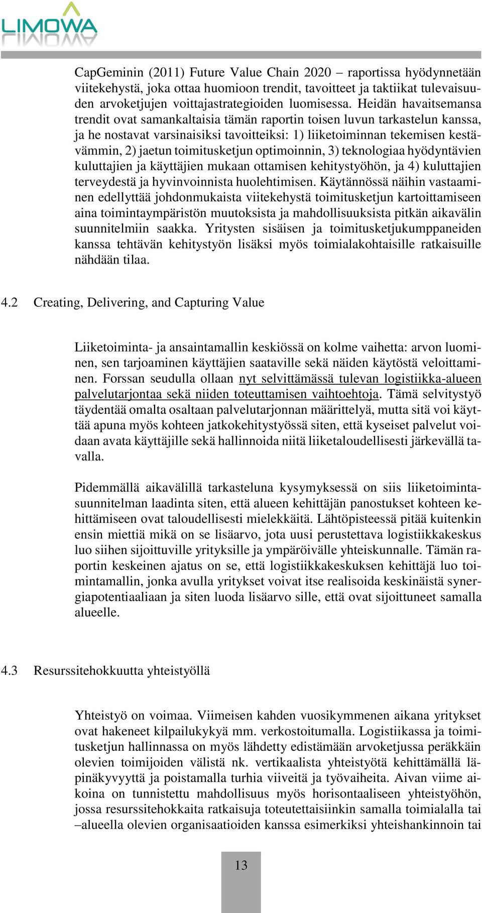 toimitusketjun optimoinnin, 3) teknologiaa hyödyntävien kuluttajien ja käyttäjien mukaan ottamisen kehitystyöhön, ja 4) kuluttajien terveydestä ja hyvinvoinnista huolehtimisen.