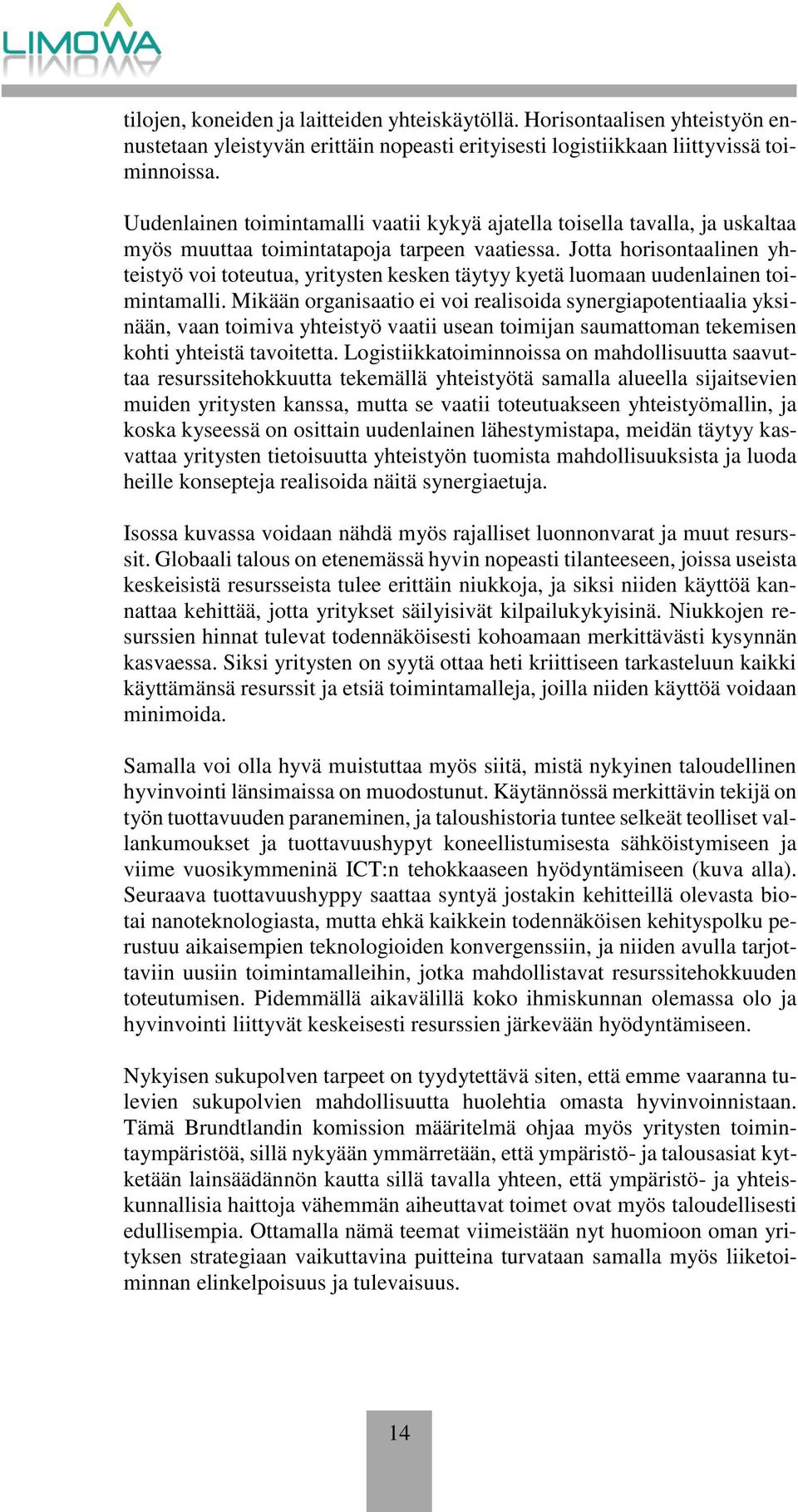 Jotta horisontaalinen yhteistyö voi toteutua, yritysten kesken täytyy kyetä luomaan uudenlainen toimintamalli.