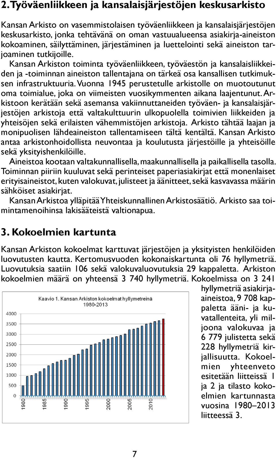 Kansan Arkiston toiminta työväenliikkeen, työväestön ja kansalaisliikkeiden ja -toiminnan aineiston tallentajana on tärkeä osa kansallisen tutkimuksen infrastruktuuria.