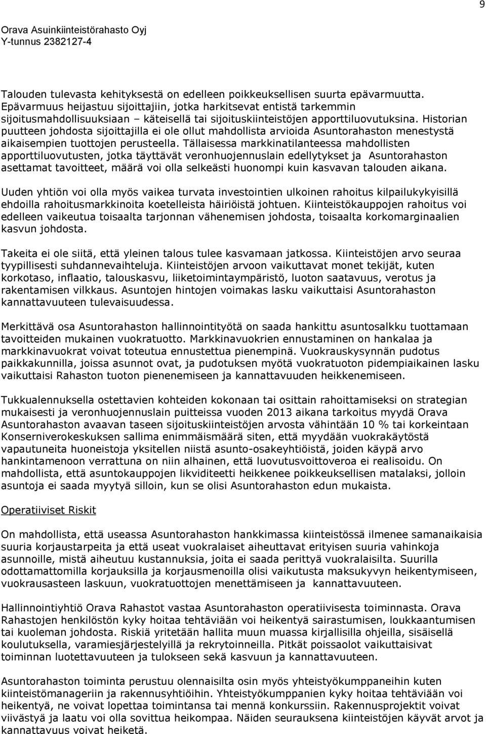 Historian puutteen johdosta sijoittajilla ei ole ollut mahdollista arvioida Asuntorahaston menestystä aikaisempien tuottojen perusteella.