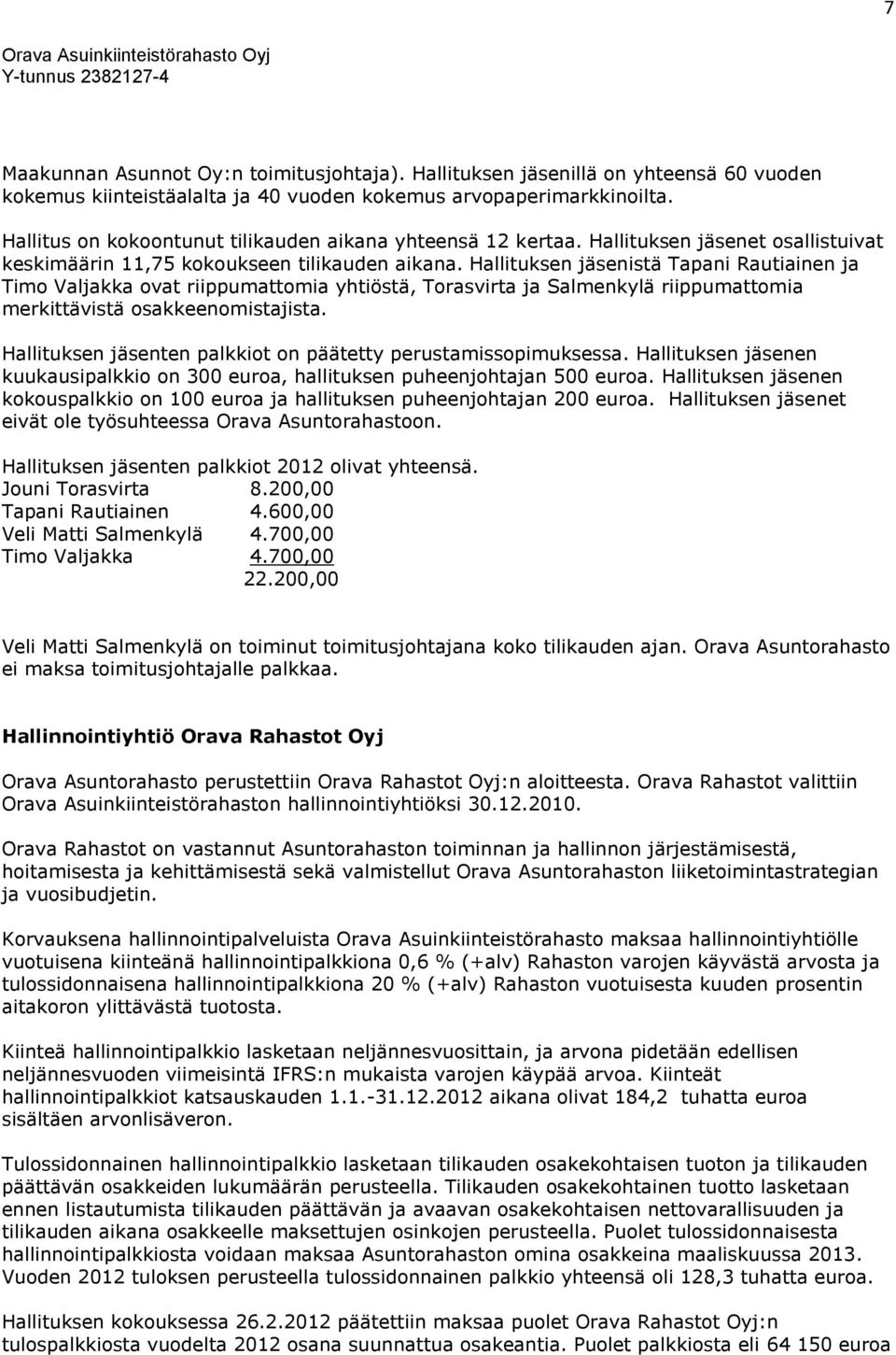 Hallituksen jäsenistä Tapani Rautiainen ja Timo Valjakka ovat riippumattomia yhtiöstä, Torasvirta ja Salmenkylä riippumattomia merkittävistä osakkeenomistajista.