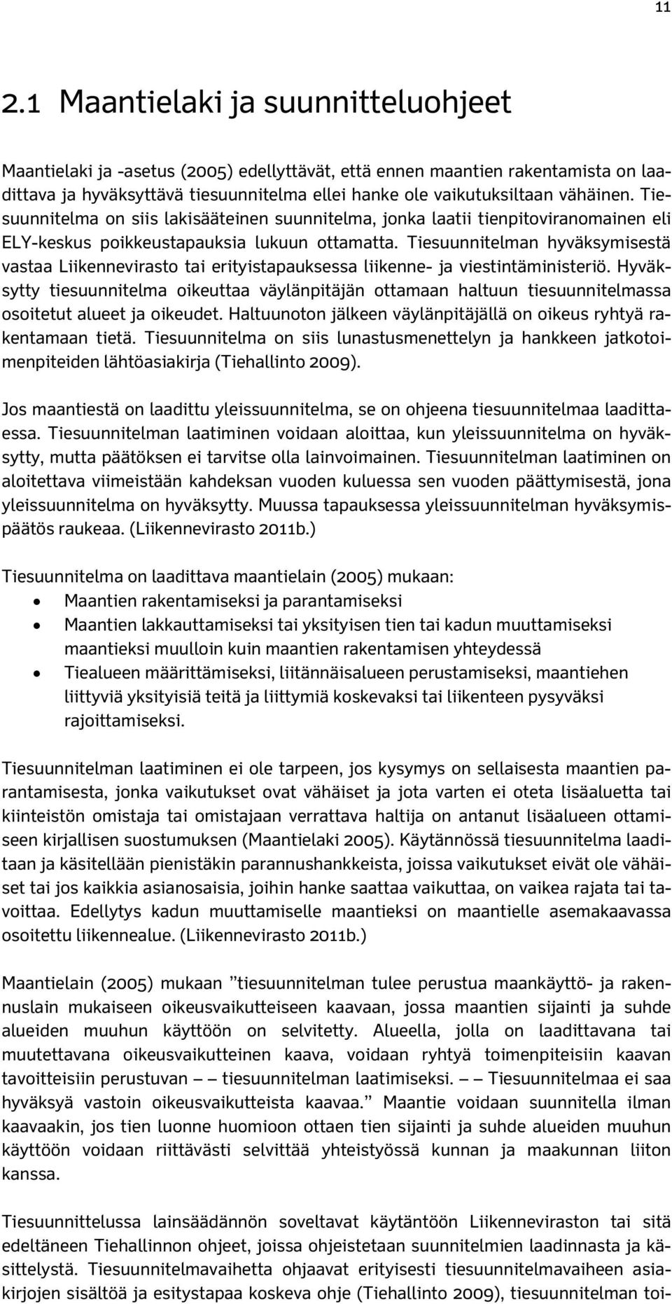 Tiesuunnitelman hyväksymisestä vastaa Liikennevirasto tai erityistapauksessa liikenne- ja viestintäministeriö.